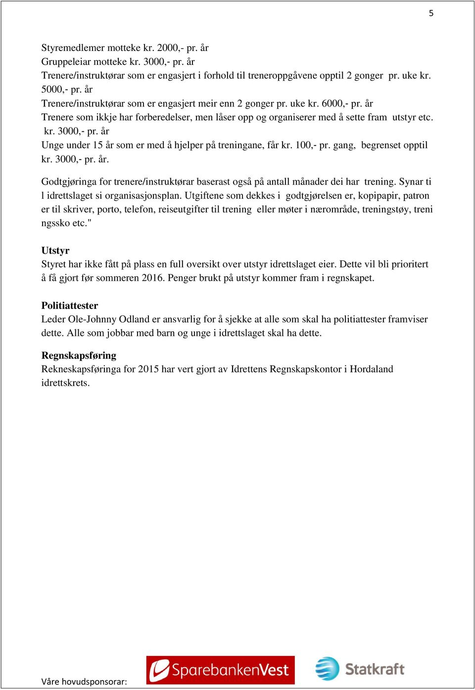 år Unge under 15 år som er med å hjelper på treningane, får kr. 100, pr. gang, begrenset opptil kr. 3000, pr. år. Godtgjøringa for trenere/instruktørar baserast også på antall månader dei har trening.