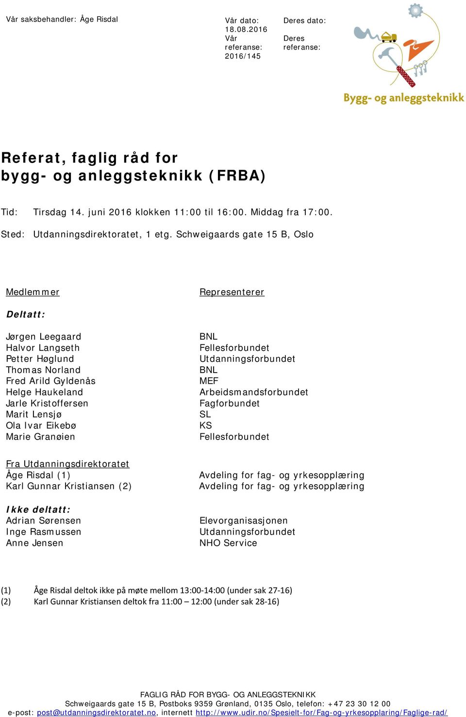 Schweigaards gate 15 B, Oslo Medlemmer Representerer Deltatt: Jørgen Leegaard Halvor Langseth Petter Høglund Thomas Norland Fred Arild Gyldenås Helge Haukeland Jarle Kristoffersen Marit Lensjø Ola