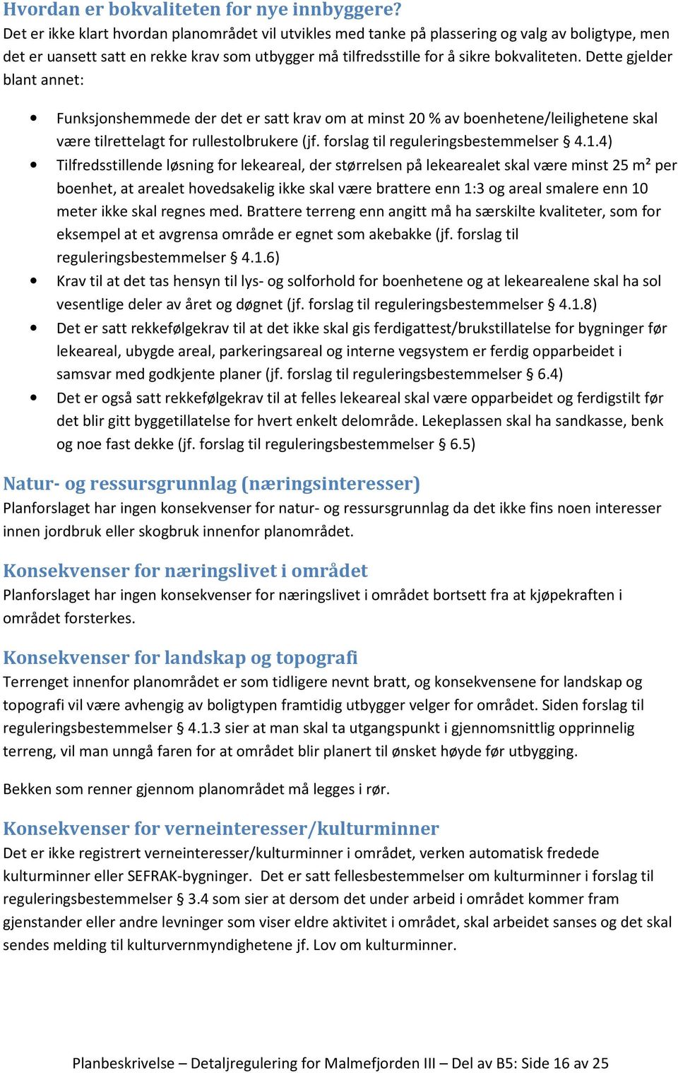 Dette gjelder blant annet: Funksjonshemmede der det er satt krav om at minst 20 % av boenhetene/leilighetene skal være tilrettelagt for rullestolbrukere (jf. forslag til reguleringsbestemmelser 4.1.