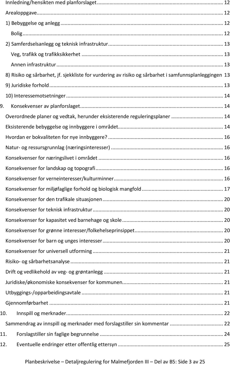 Konsekvenser av planforslaget... 14 Overordnede planer og vedtak, herunder eksisterende reguleringsplaner... 14 Eksisterende bebyggelse og innbyggere i området.