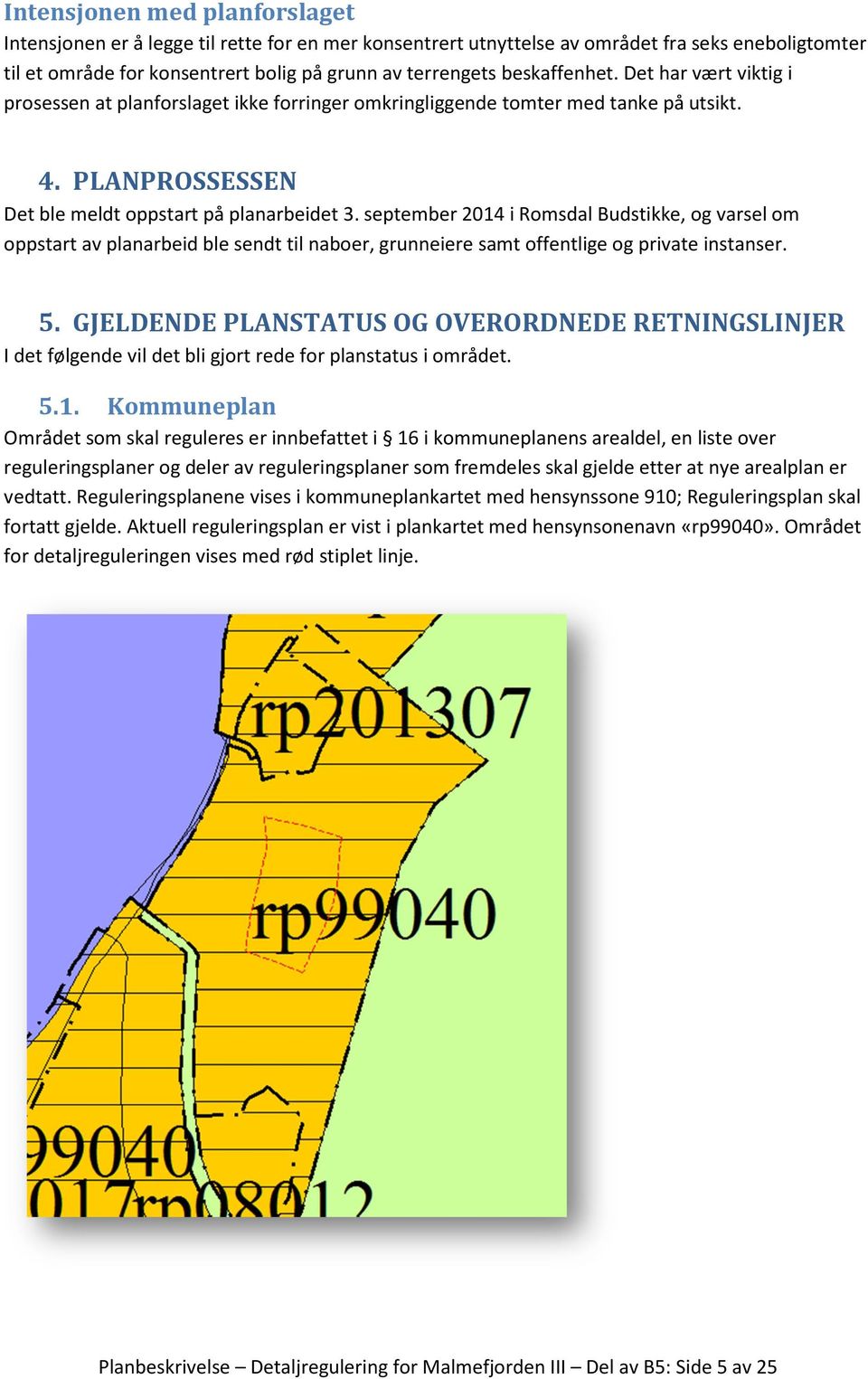 september 2014 i Romsdal Budstikke, og varsel om oppstart av planarbeid ble sendt til naboer, grunneiere samt offentlige og private instanser. 5.