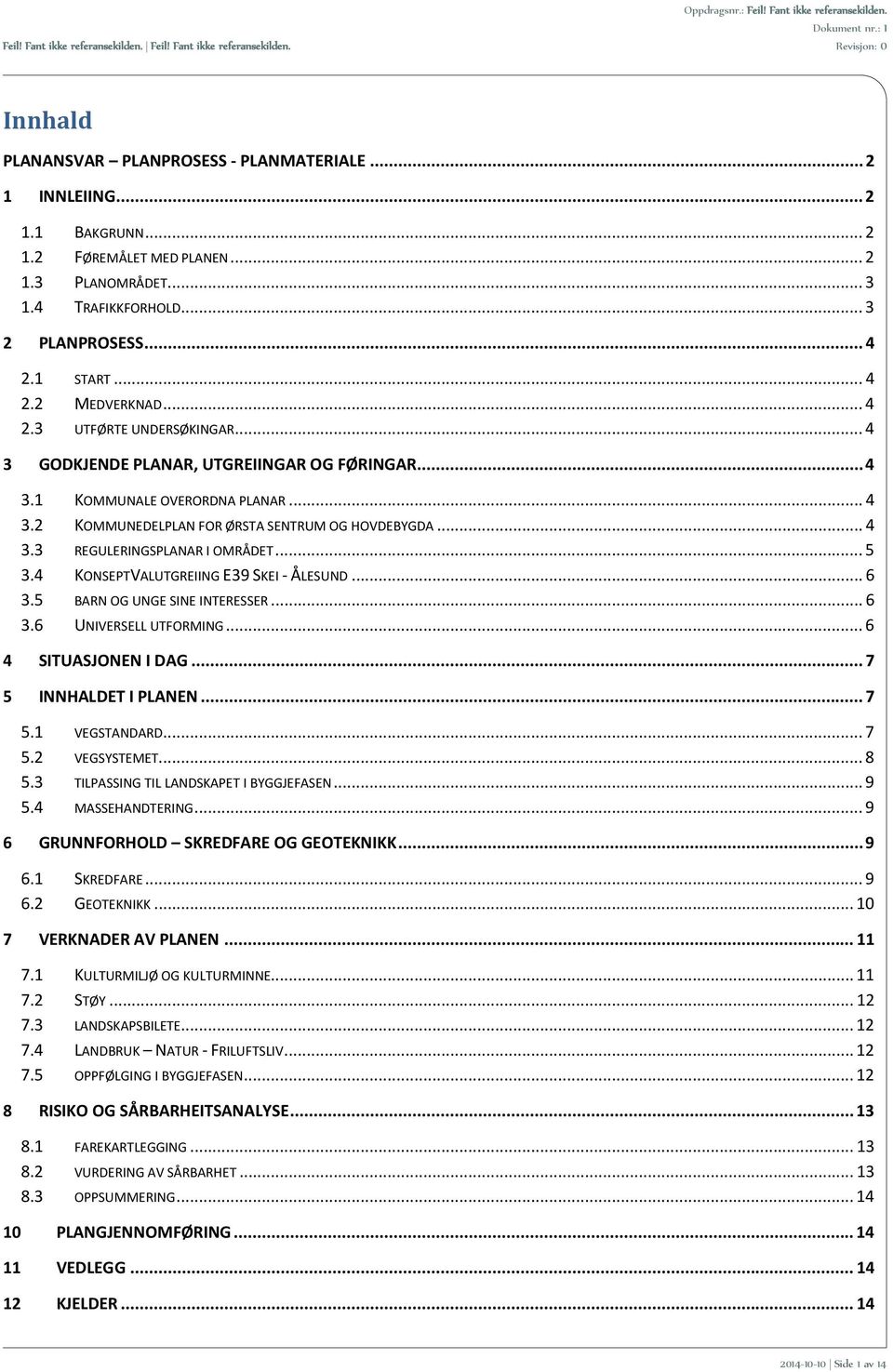 .. 4 3 GODKJENDE PLANAR, UTGREIINGAR OG FØRINGAR... 4 3.1 KOMMUNALE OVERORDNA PLANAR... 4 3.2 KOMMUNEDELPLAN FOR ØRSTA SENTRUM OG HOVDEBYGDA... 4 3.3 REGULERINGSPLANAR I OMRÅDET... 5 3.