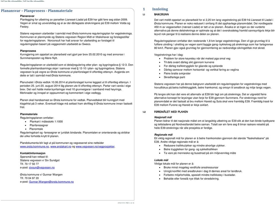 Kommunen er planmynde og Statens vegvesen Region Midt er tiltakshavar og forslagsstillar for reguleringsplanen.