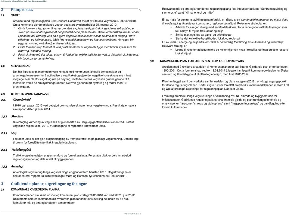 Ørsta formannskap føreset at det i planarbeidet vert lagt vekt på å gjere negative miljøkonsekvensar så små som mogleg i høve skjerings- og fyllingsutslag, både i høve landskapsomsyn og i høve