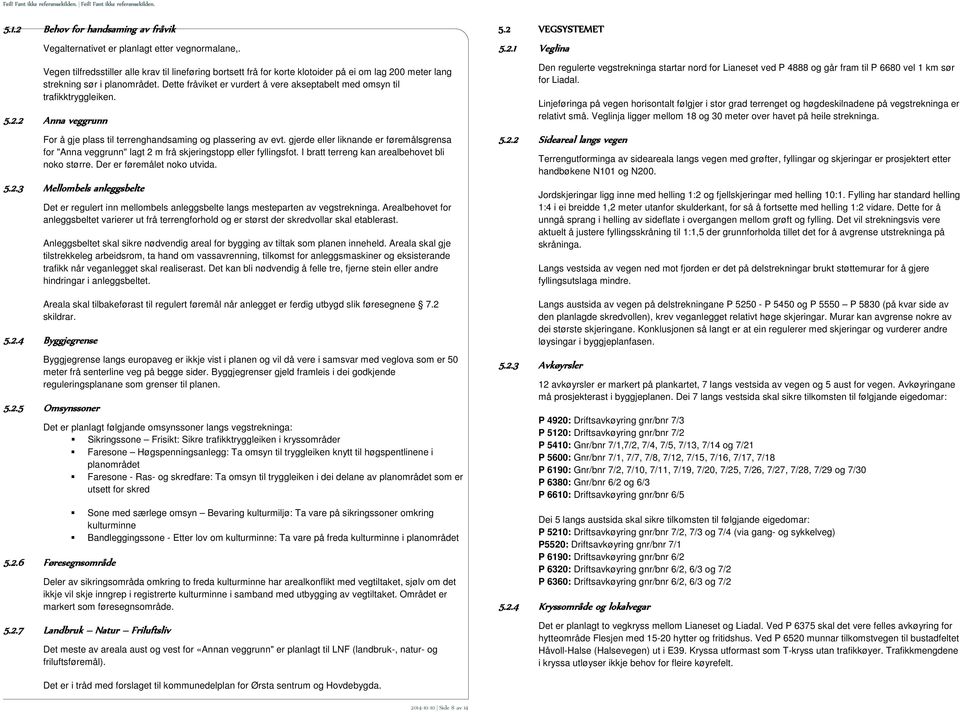 Dette fråviket er vurdert å vere akseptabelt med omsyn til trafikktryggleiken. 5.2.2 Anna veggrunn For å gje plass til terrenghandsaming og plassering av evt.