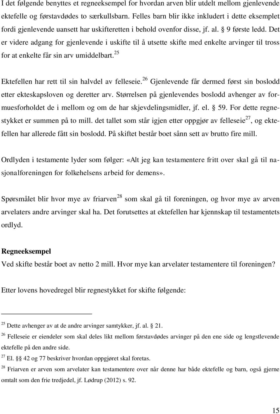 Det er videre adgang for gjenlevende i uskifte til å utsette skifte med enkelte arvinger til tross for at enkelte får sin arv umiddelbart. 25 Ektefellen har rett til sin halvdel av felleseie.