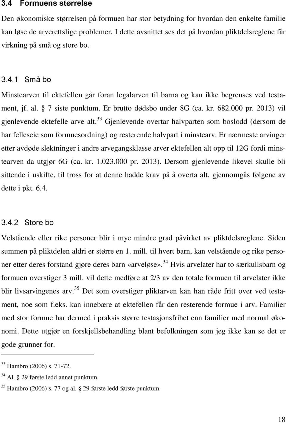 al. 7 siste punktum. Er brutto dødsbo under 8G (ca. kr. 682.000 pr. 2013) vil gjenlevende ektefelle arve alt.