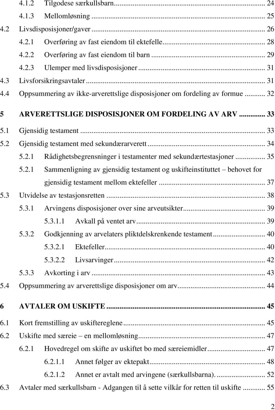 1 Gjensidig testament... 33 5.2 Gjensidig testament med sekundærarverett... 34 5.2.1 Rådighetsbegrensninger i testamenter med sekundærtestasjoner... 35 5.2.1 Sammenligning av gjensidig testament og uskifteinstituttet behovet for gjensidig testament mellom ektefeller.