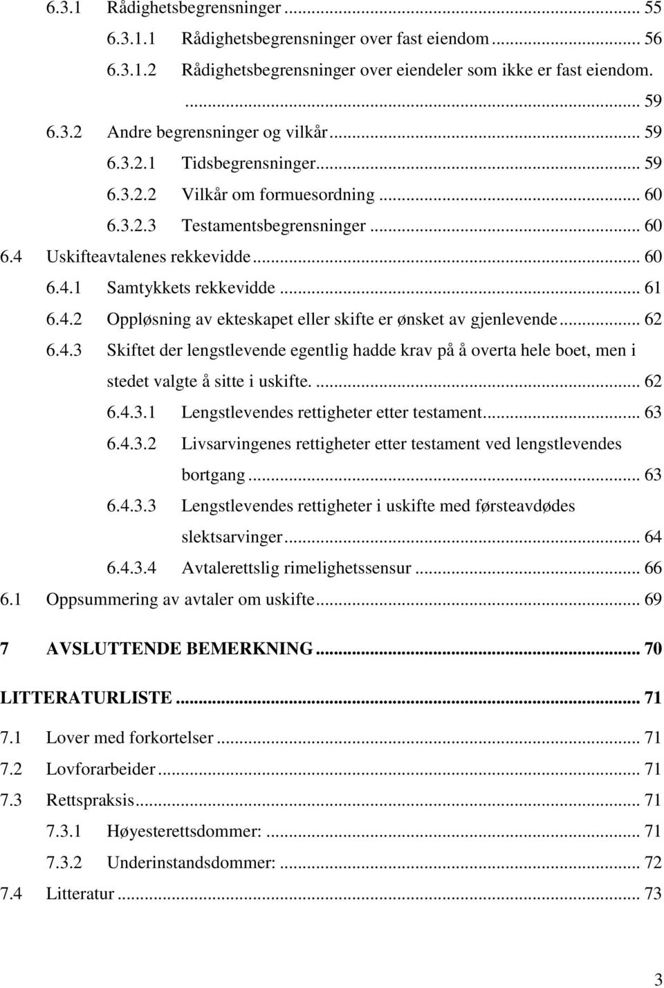 .. 62 6.4.3 Skiftet der lengstlevende egentlig hadde krav på å overta hele boet, men i stedet valgte å sitte i uskifte.... 62 6.4.3.1 Lengstlevendes rettigheter etter testament... 63 6.4.3.2 Livsarvingenes rettigheter etter testament ved lengstlevendes bortgang.