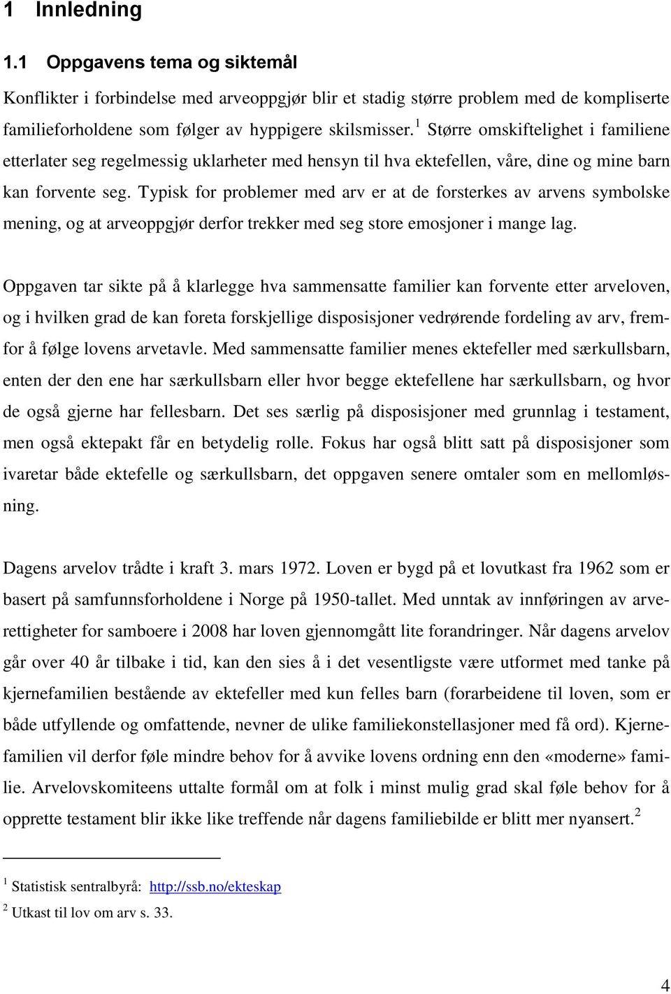 Typisk for problemer med arv er at de forsterkes av arvens symbolske mening, og at arveoppgjør derfor trekker med seg store emosjoner i mange lag.