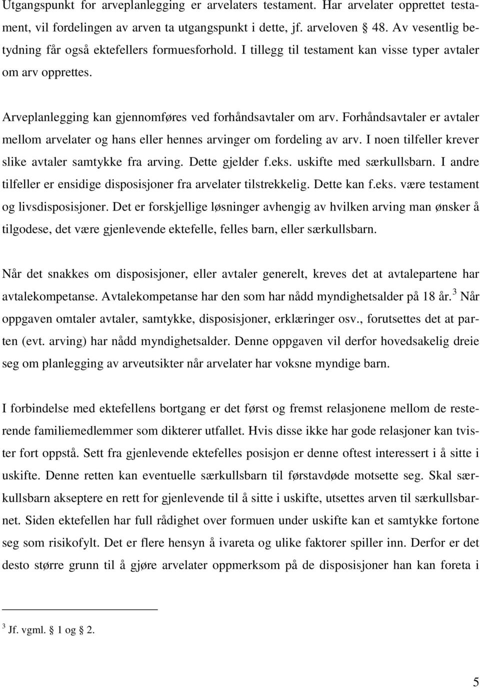 Forhåndsavtaler er avtaler mellom arvelater og hans eller hennes arvinger om fordeling av arv. I noen tilfeller krever slike avtaler samtykke fra arving. Dette gjelder f.eks. uskifte med særkullsbarn.