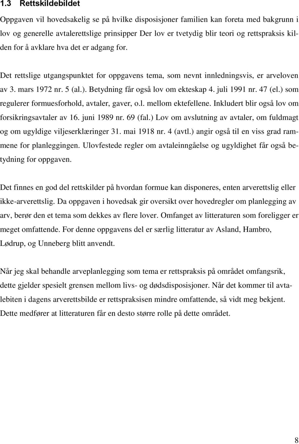 juli 1991 nr. 47 (el.) som regulerer formuesforhold, avtaler, gaver, o.l. mellom ektefellene. Inkludert blir også lov om forsikringsavtaler av 16. juni 1989 nr. 69 (fal.