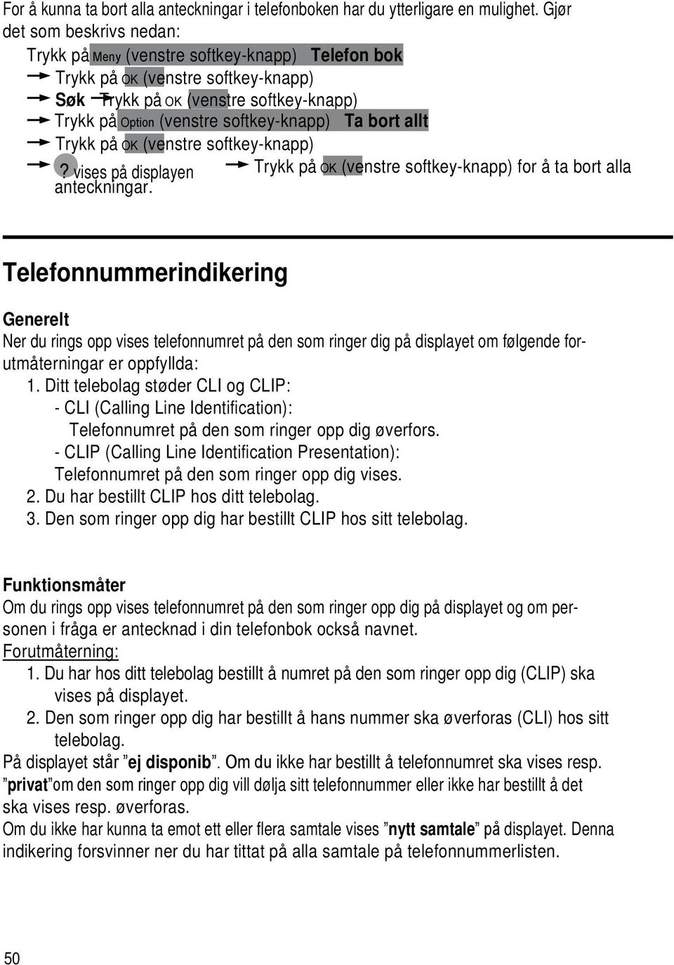 Telefonnummerindikering Generelt Ner du rings opp vises telefonnumret på den som ringer dig på displayet om følgende forutmåterningar er oppfyllda: 1.