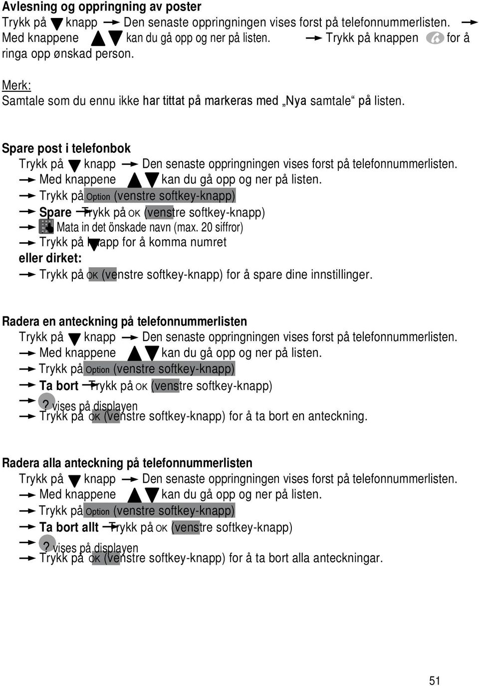 Med knappene kan du gå opp og ner på listen. Trykk på Option (venstre softkey-knapp) Spare Mata in det önskade navn (max. 2 siffror) * for å komma numret eller dirket: for å spare dine innstillinger.