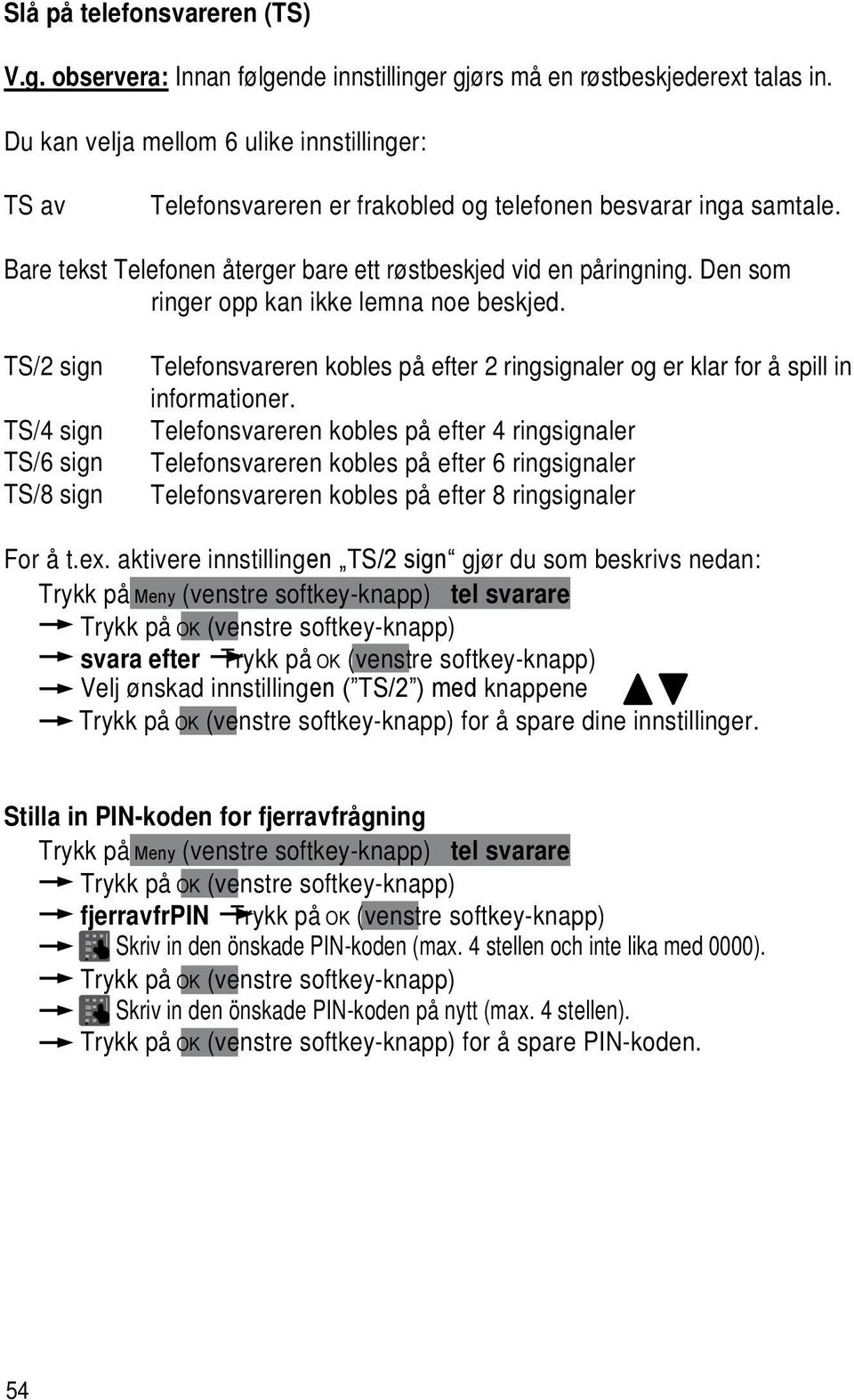 Den som ringer opp kan ikke lemna noe beskjed. TS/2 sign TS/4 sign TS/6 sign TS/8 sign Telefonsvareren kobles på efter 2 ringsignaler og er klar for å spill in informationer.