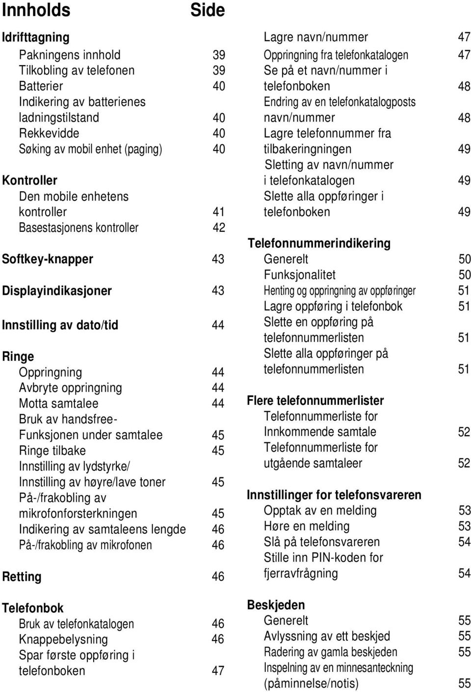 Kontroller i telefonkatalogen 49 Den mobile enhetens kontroller Basestasjonens kontroller Softkey-knapper Displayindikasjoner Innstilling av dato/tid Ringe Oppringning Avbryte oppringning Motta