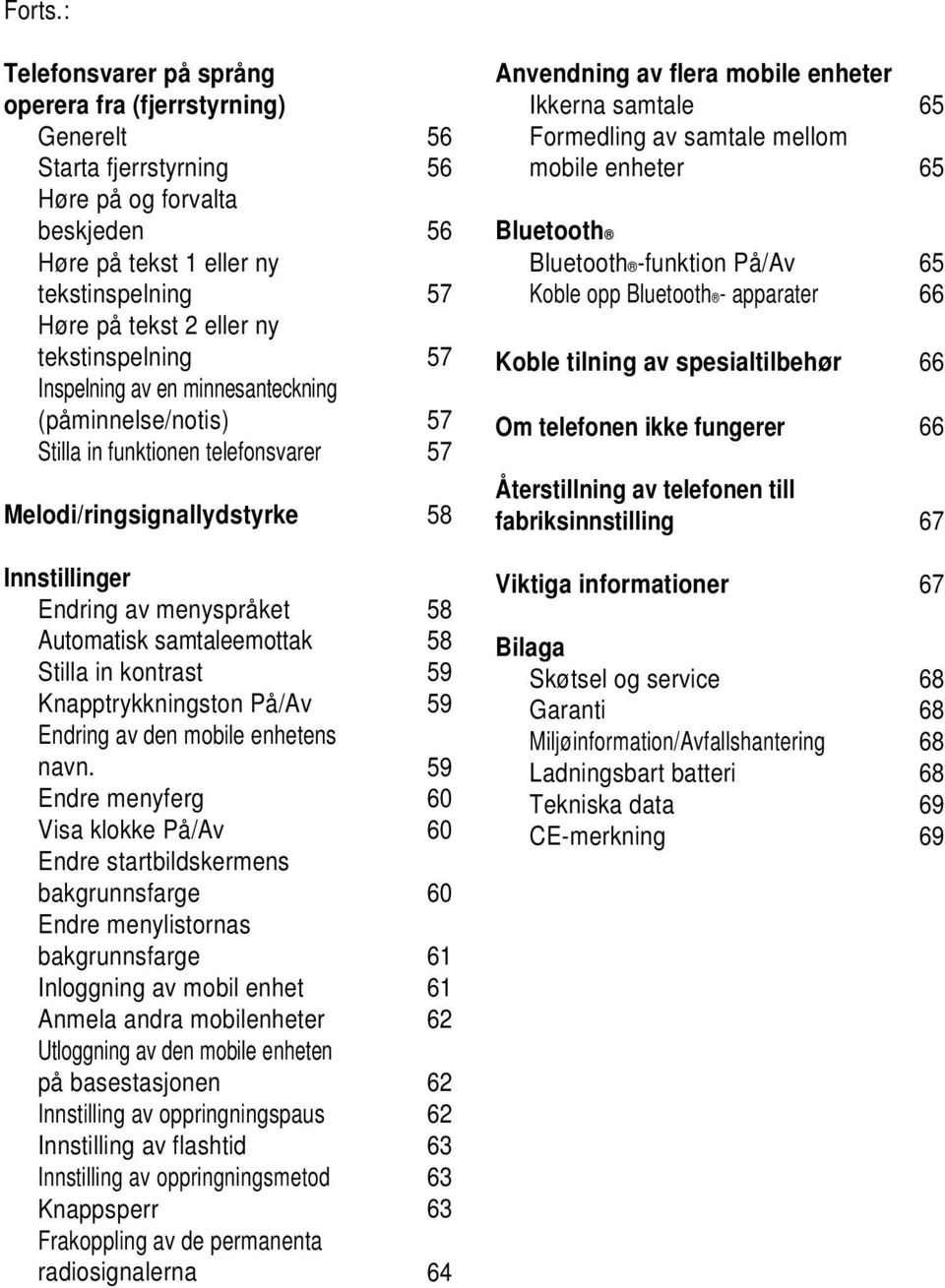 og forvalta beskjeden 56 Bluetooth Høre på tekst 1 eller ny Bluetooth -funktion På/Av 65 tekstinspelning 57 Koble opp Bluetooth - apparater 66 Høre på tekst 2 eller ny tekstinspelning Inspelning av