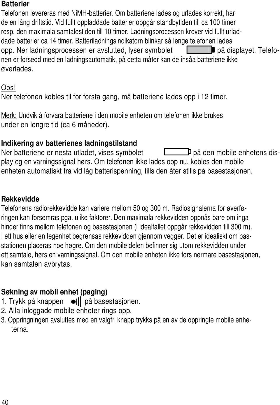 Ner ladningsprocessen er avslutted, lyser symbolet på displayet. Telefonen er forsedd med en ladningsautomatik, på detta måter kan de insåa batteriene ikke øverlades. Obs!