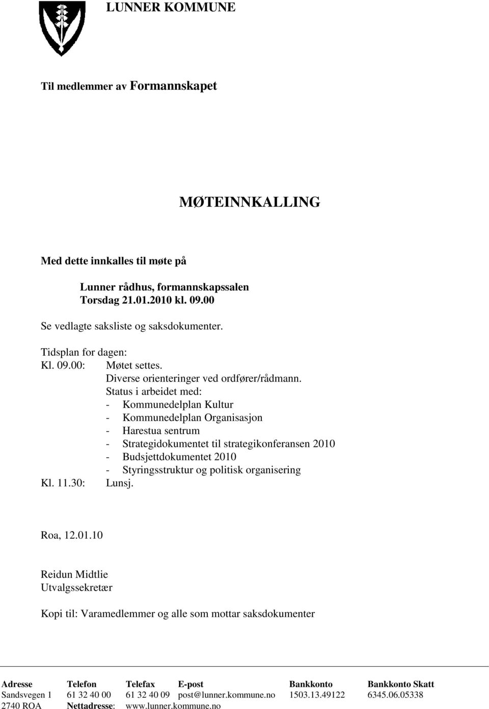 Status i arbeidet med: - Kommunedelplan Kultur - Kommunedelplan Organisasjon - Harestua sentrum - Strategidokumentet til strategikonferansen 2010 - Budsjettdokumentet 2010 - Styringsstruktur og