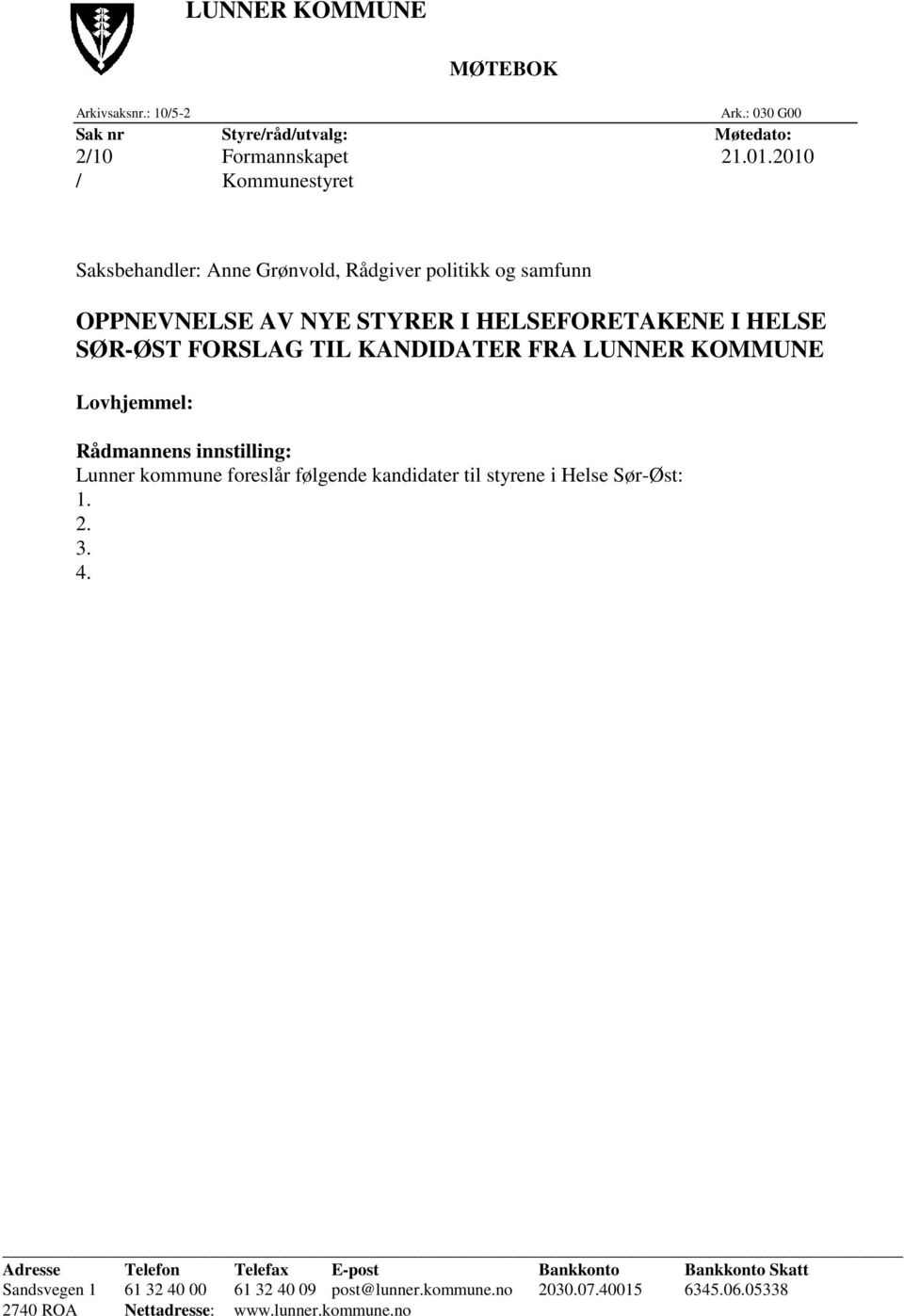 TIL KANDIDATER FRA LUNNER KOMMUNE Lovhjemmel: Rådmannens innstilling: Lunner kommune foreslår følgende kandidater til styrene i Helse Sør-Øst: 1. 2.