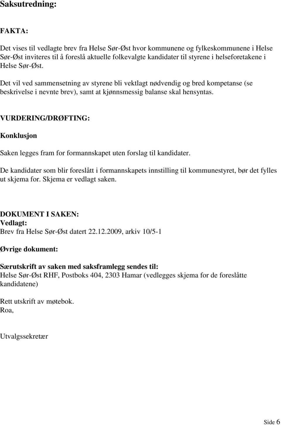 VURDERING/DRØFTING: Konklusjon Saken legges fram for formannskapet uten forslag til kandidater.