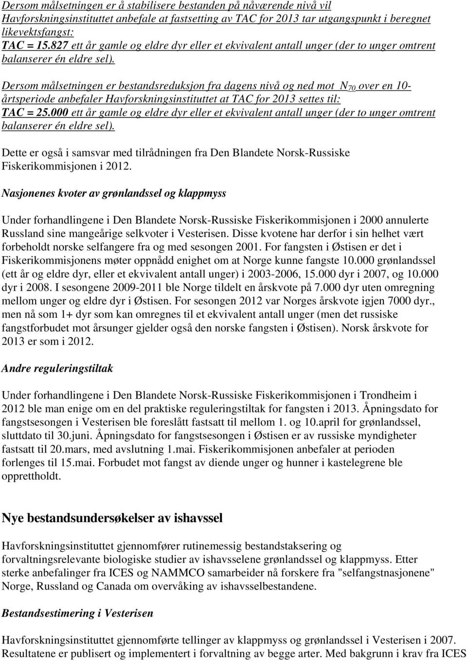 Dersom målsetningen er bestandsreduksjon fra dagens nivå og ned mot N 70 over en 10- årtsperiode anbefaler Havforskningsinstituttet at TAC for 2013 settes til: TAC = 25.