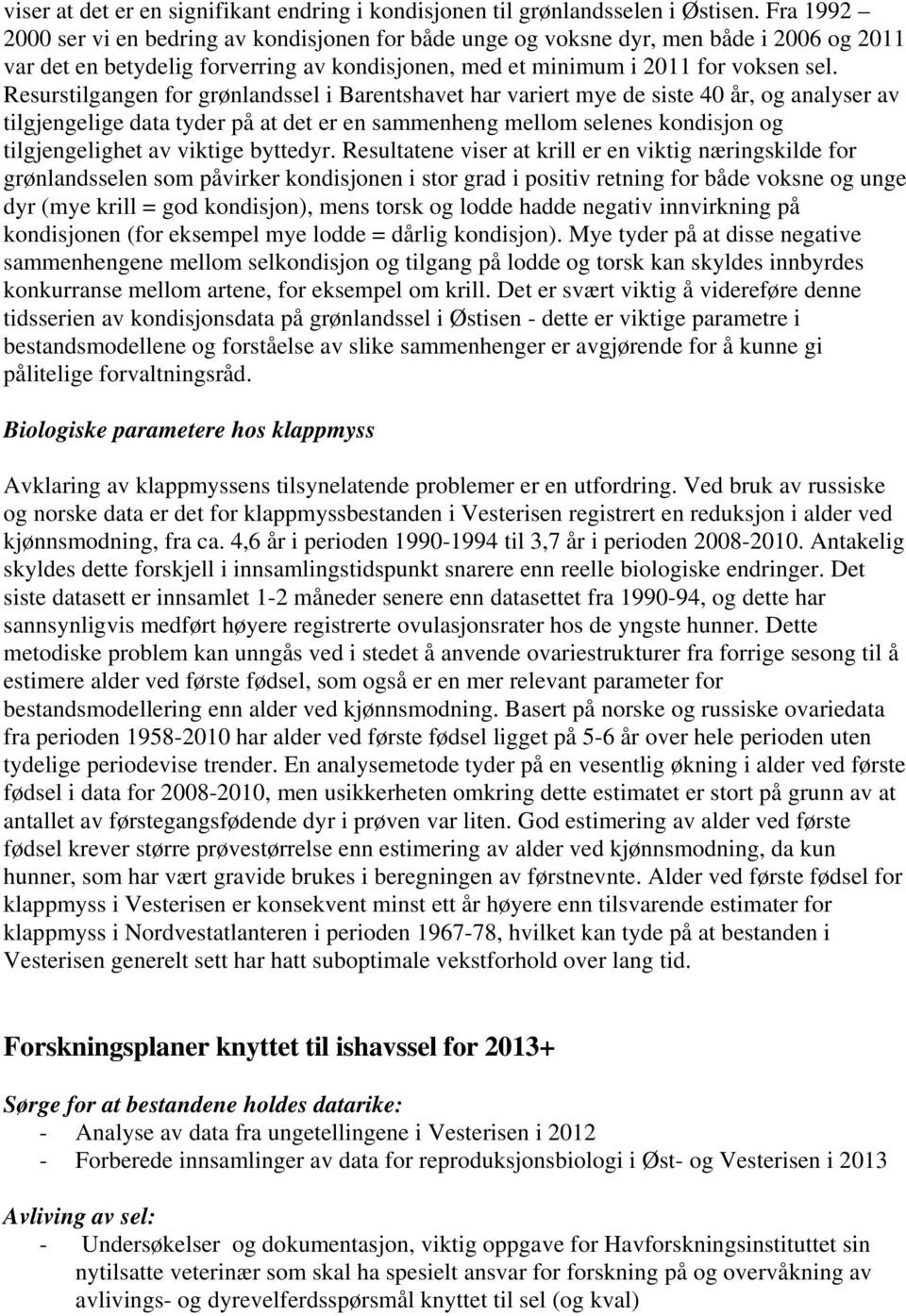 Resurstilgangen for grønlandssel i Barentshavet har variert mye de siste 40 år, og analyser av tilgjengelige data tyder på at det er en sammenheng mellom selenes kondisjon og tilgjengelighet av