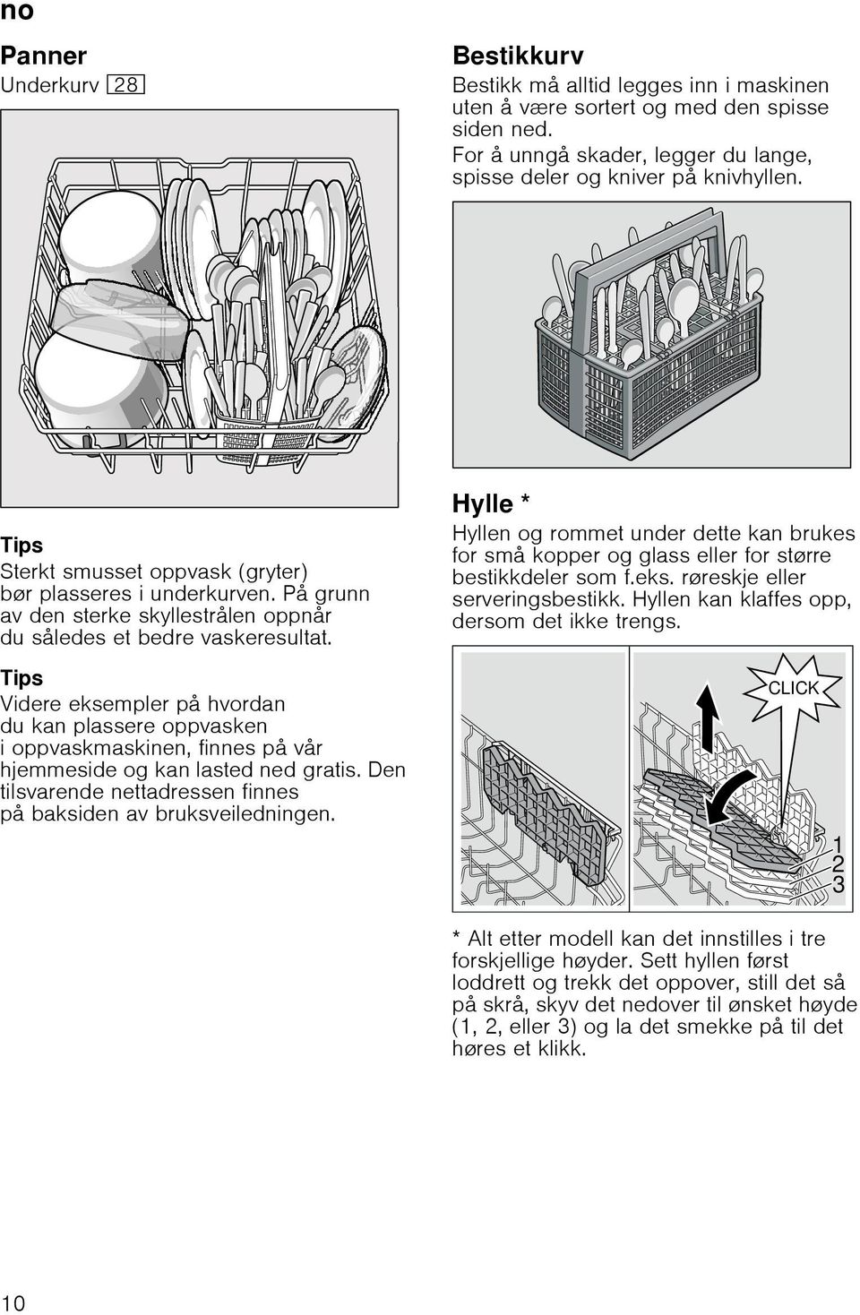 Tips Videre eksempler på hvordan du kan plassere oppvasken i oppvaskmaskinen, finnes på vår hjemmeside og kan lasted ned gratis. Den tilsvarende nettadressen finnes på baksiden av bruksveiledningen.