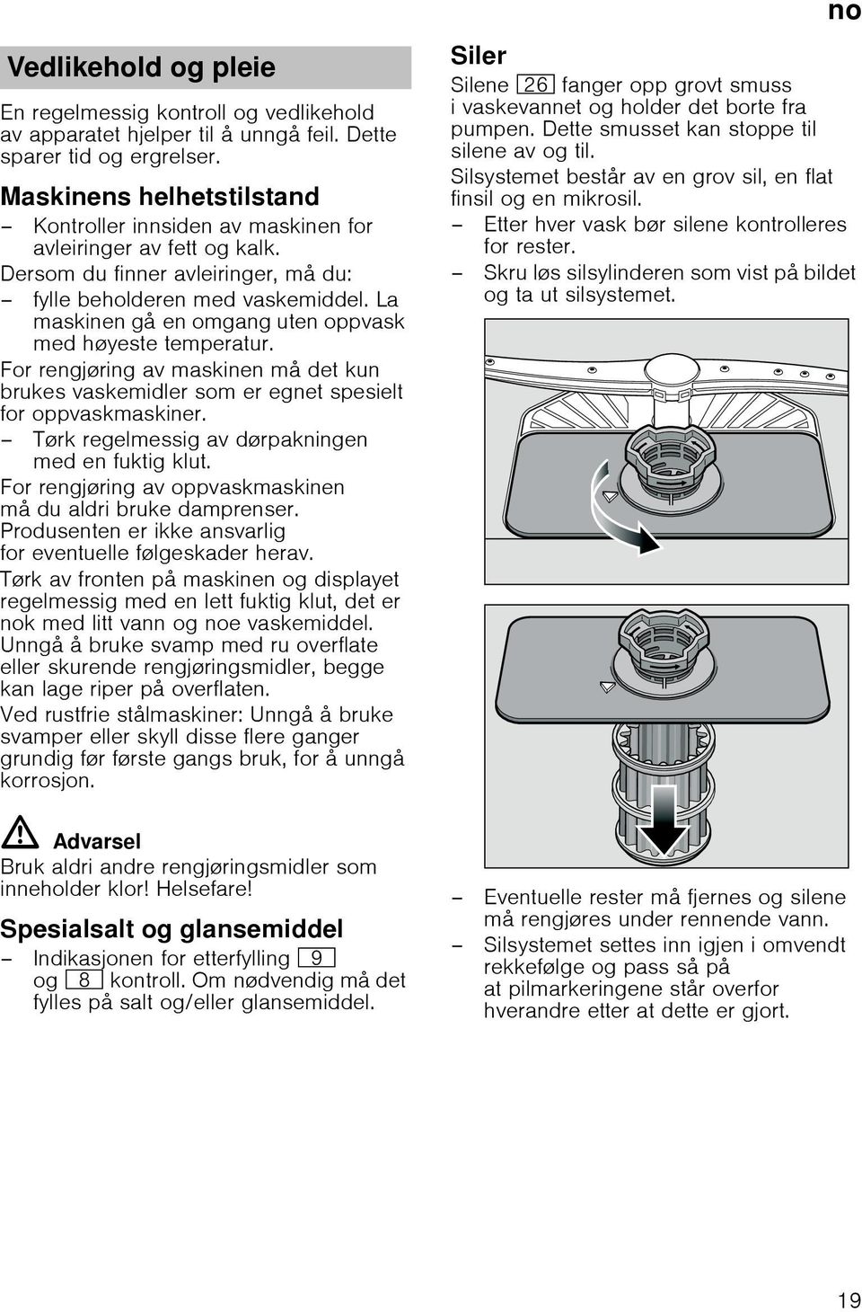 La maskinen gå en omgang uten oppvask med høyeste temperatur. For rengjøring av maskinen må det kun brukes vaskemidler som er egnet spesielt for oppvaskmaskiner.