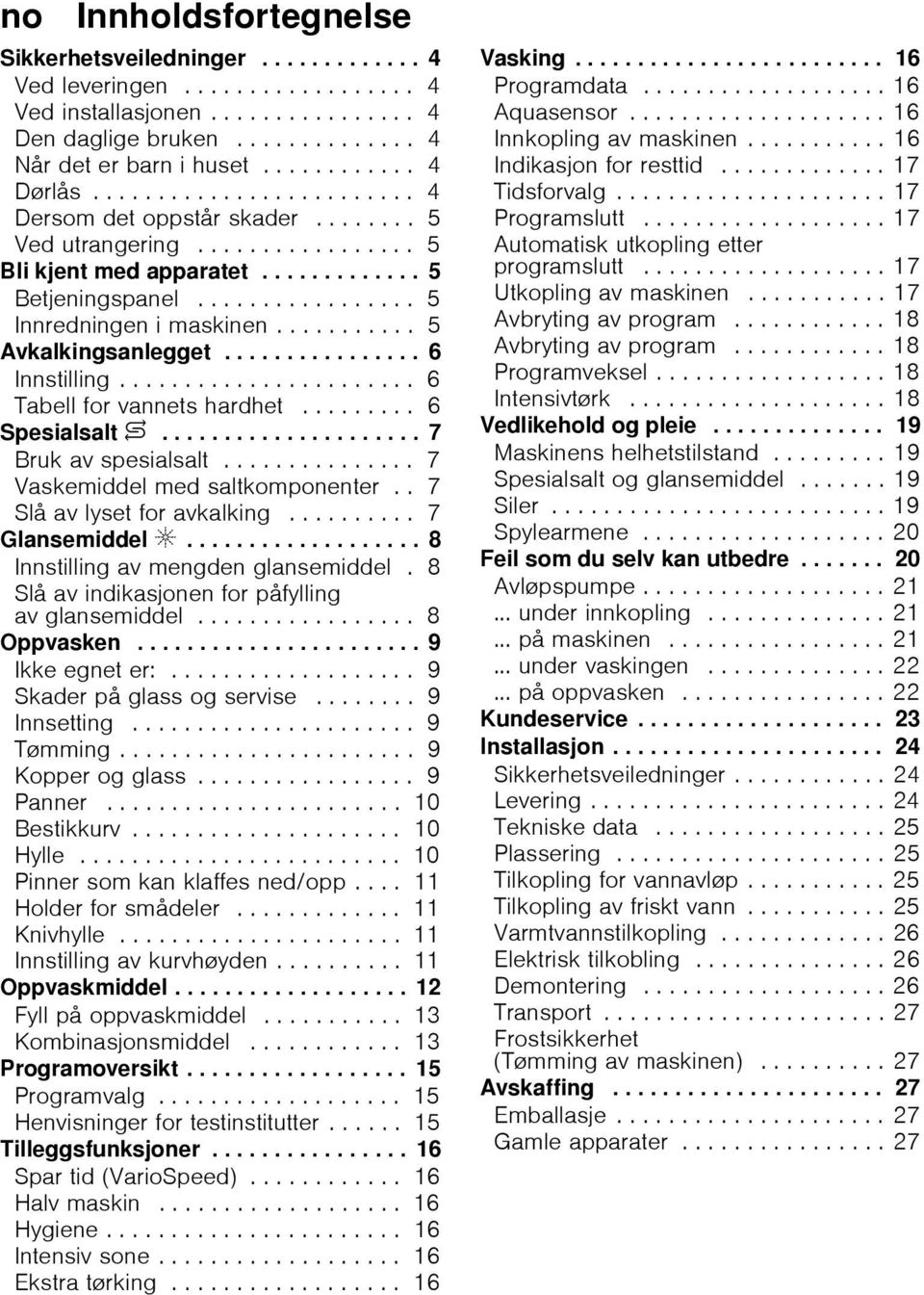 ................ 5 Innredningen i maskinen........... 5 Avkalkingsanlegget................ 6 Innstilling....................... 6 Tabell for vannets hardhet......... 6 Spesialsalt $.