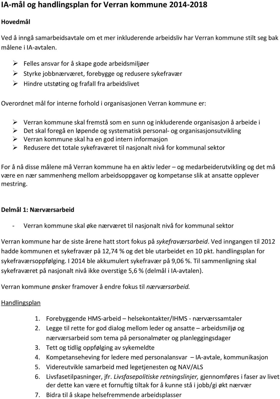 Verran kommune er: Verran kommune skal fremstå som en sunn og inkluderende organisasjon å arbeide i Det skal foregå en løpende og systematisk personal- og organisasjonsutvikling Verran kommune skal