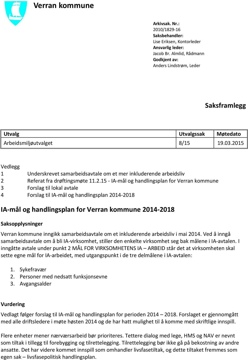 2015 Vedlegg 1 Underskrevet samarbeidsavtale om et mer inkluderende arbeidsliv 2 Referat fra drøftingsmøte 11.2.15 - IA-mål og handlingsplan for Verran kommune 3 Forslag til lokal avtale 4 Forslag