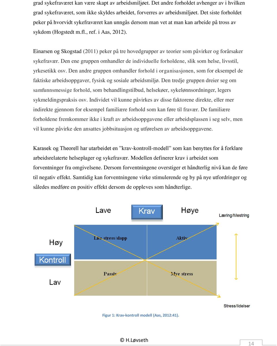 Einarsen og Skogstad (2011) peker på tre hovedgrupper av teorier som påvirker og forårsaker sykefravær. Den ene gruppen omhandler de individuelle forholdene, slik som helse, livsstil, yrkesetikk osv.