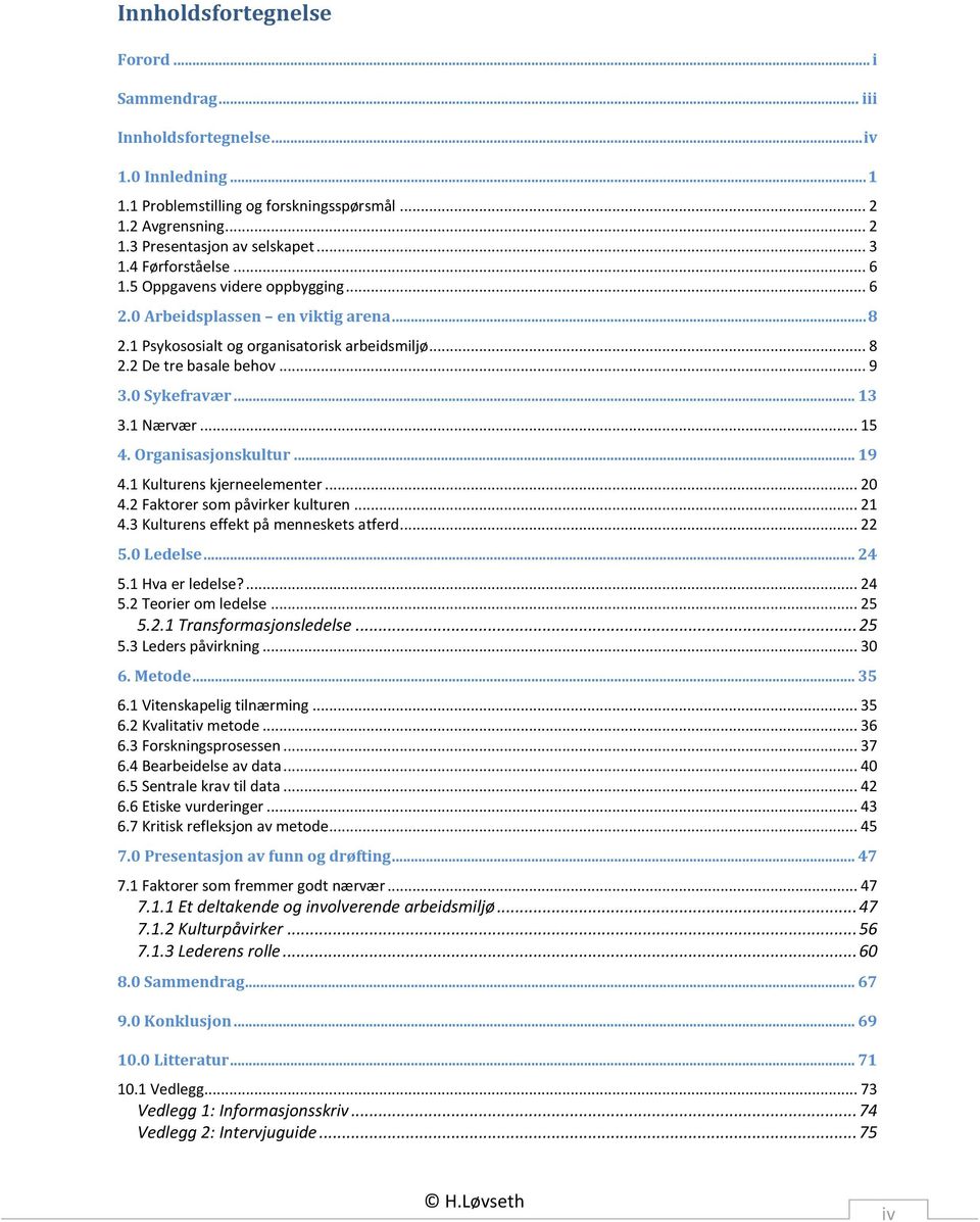 .. 13 3.1 Nærvær... 15 4. Organisasjonskultur... 19 4.1 Kulturens kjerneelementer... 20 4.2 Faktorer som påvirker kulturen... 21 4.3 Kulturens effekt på menneskets atferd... 22 5.0 Ledelse... 24 5.