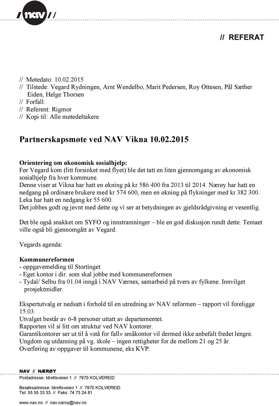 NAV Vikna 10.02.2015 Orientering om økonomisk sosialhjelp: Før Vegard kom (litt forsinket med flyet) ble det tatt en liten gjennomgang av økonomisk sosialhjelp fra hver kommune.