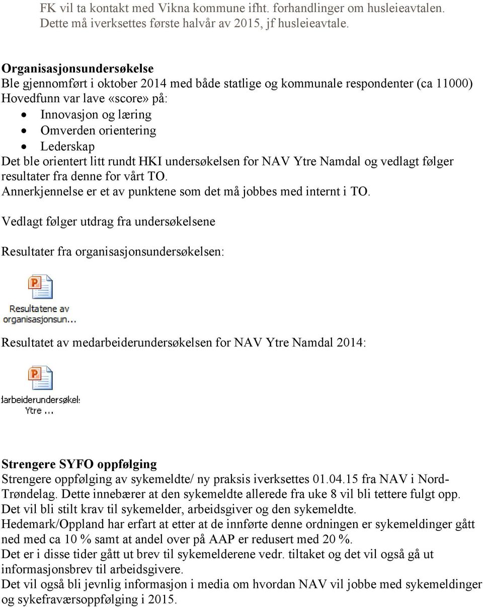 ble orientert litt rundt HKI undersøkelsen for NAV Ytre Namdal og vedlagt følger resultater fra denne for vårt TO. Annerkjennelse er et av punktene som det må jobbes med internt i TO.