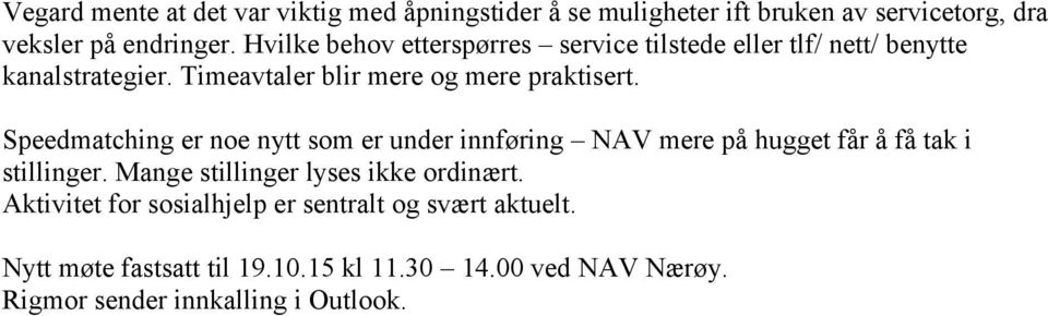 Speedmatching er noe nytt som er under innføring NAV mere på hugget får å få tak i stillinger. Mange stillinger lyses ikke ordinært.