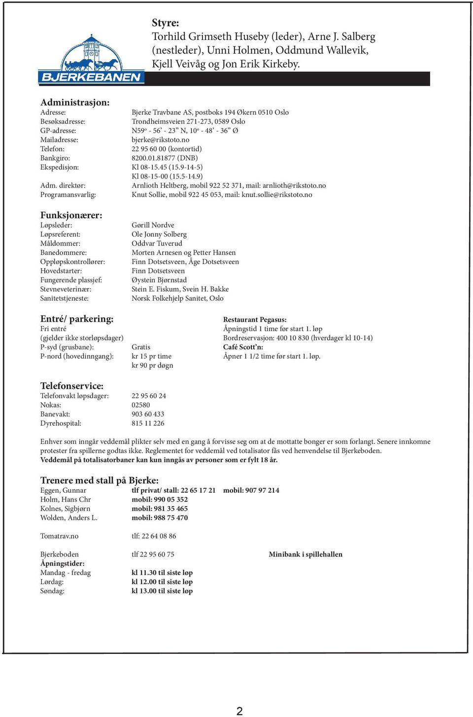 no Telefon: 22 95 60 00 (kontortid) ankgiro: 8200.0.8877 (DN) Ekspedisjon: Kl 08-5.45 (5.9-4-5) Kl 08-5-00 (5.5-4.9) Adm. direktør: Arnlioth Heltberg, mobil 922 52 37, mail: arnlioth@rikstoto.