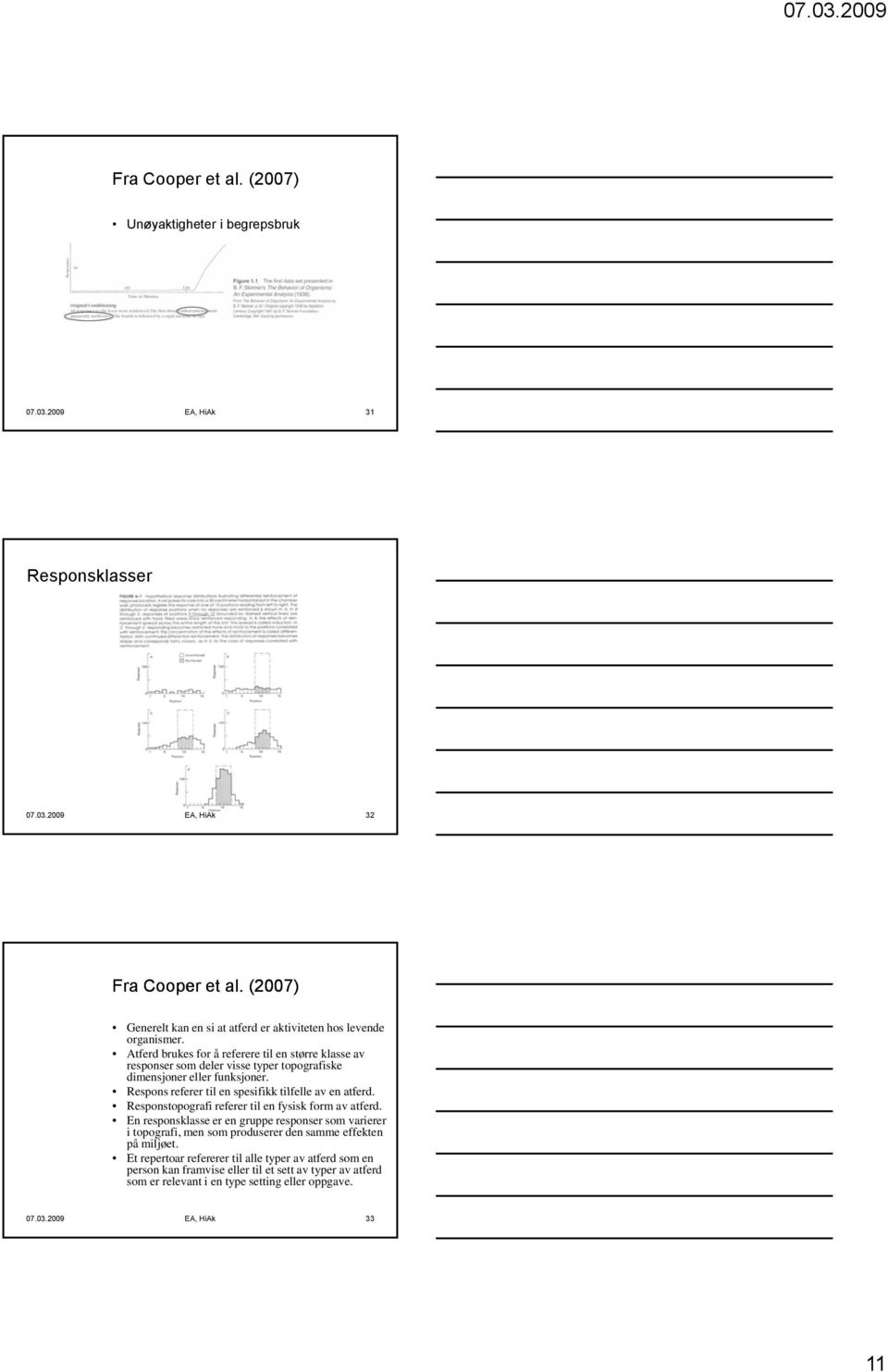 Atferd brukes for å referere til en større klasse av responser som deler visse typer topografiske dimensjoner eller funksjoner. Respons referer til en spesifikk tilfelle av en atferd.