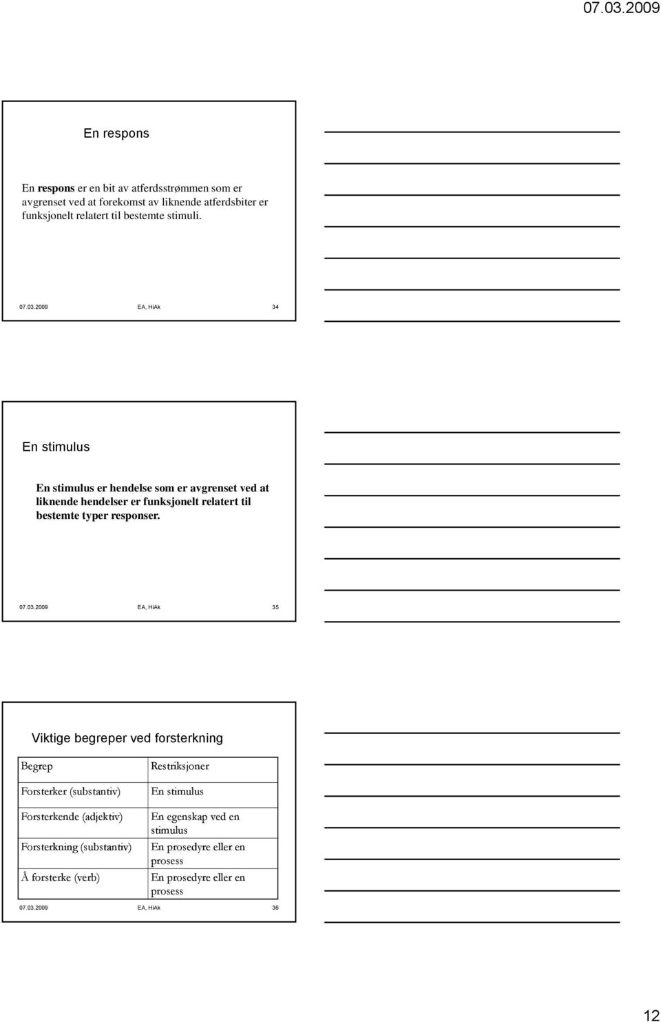 2009 EA, HiAk 34 En stimulus En stimulus er hendelse som er avgrenset ved at liknende hendelser er funksjonelt relatert til bestemte typer responser.