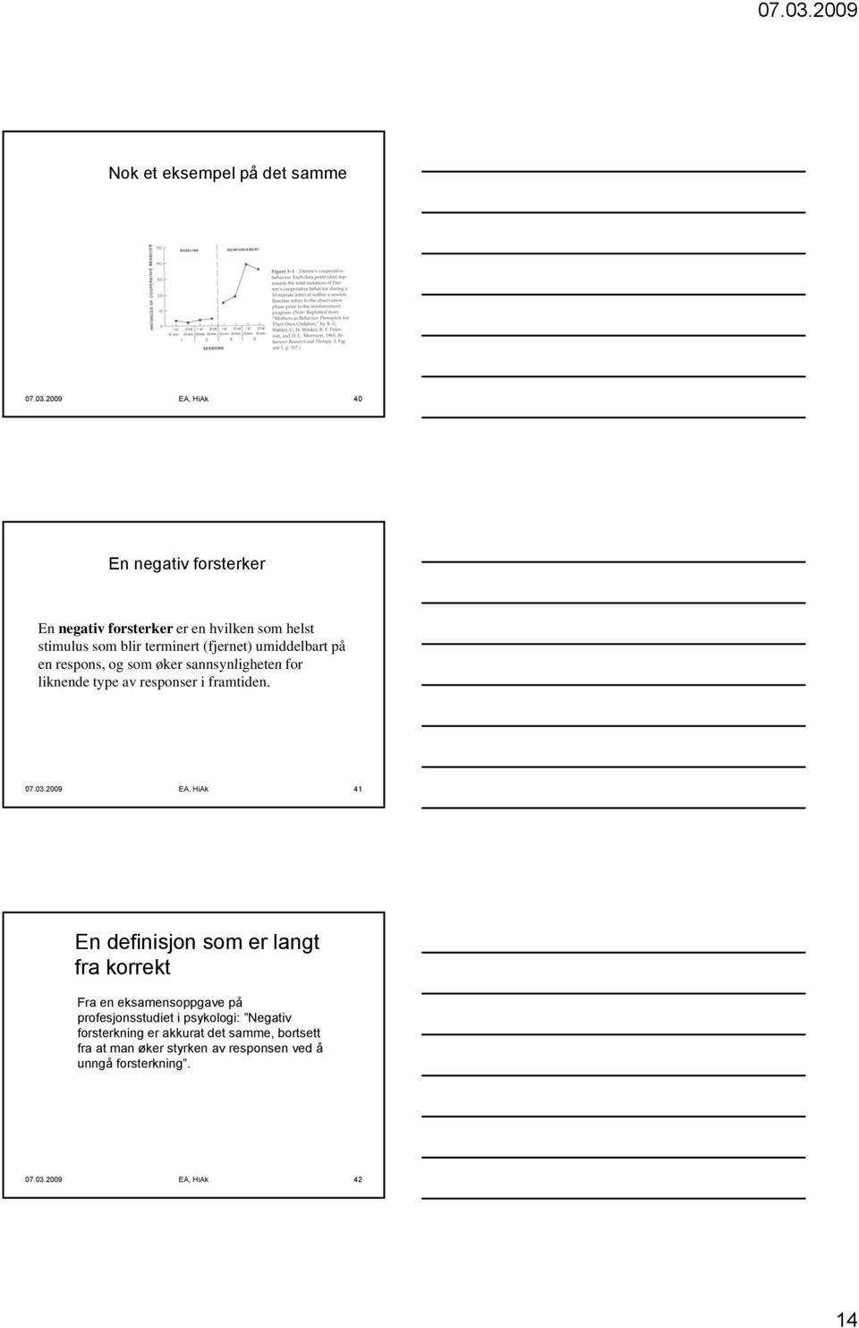 umiddelbart på en respons, og som øker sannsynligheten for liknende type av responser i framtiden. 07.03.