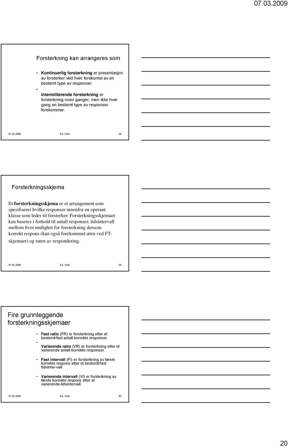 2009 EA, HiAk 58 Forsterkningsskjema Et forsterkningsskjema er et arrangement som spesifiserer hvilke responser innenfor en operant klasse som leder til forsterker.