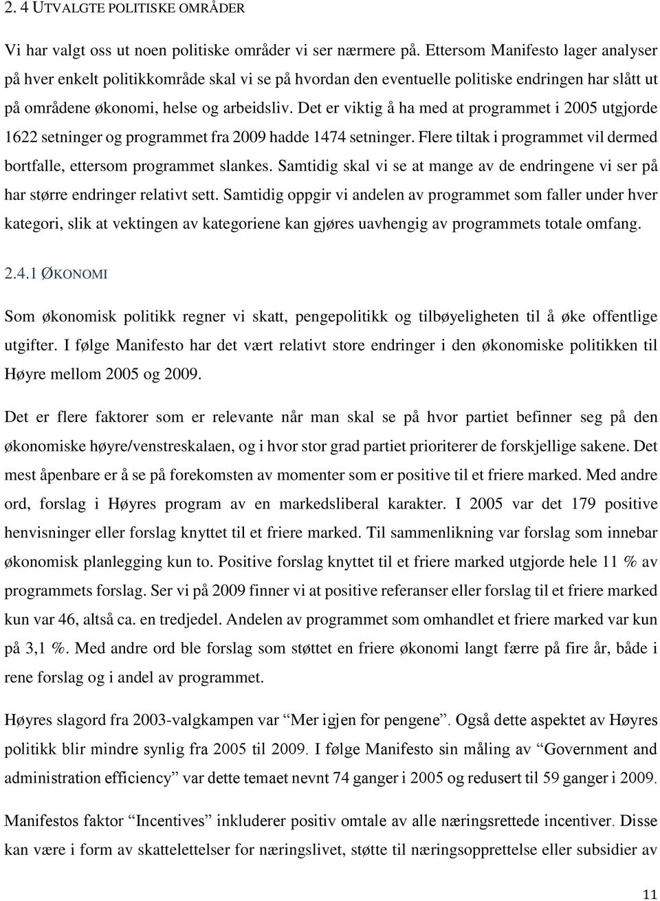 Det er viktig å ha med at programmet i 2005 utgjorde 1622 setninger og programmet fra 2009 hadde 1474 setninger. Flere tiltak i programmet vil dermed bortfalle, ettersom programmet slankes.