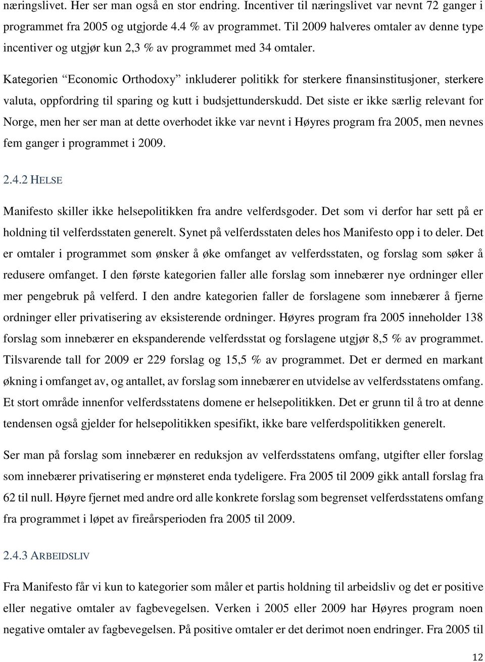 Kategorien Economic Orthodoxy inkluderer politikk for sterkere finansinstitusjoner, sterkere valuta, oppfordring til sparing og kutt i budsjettunderskudd.