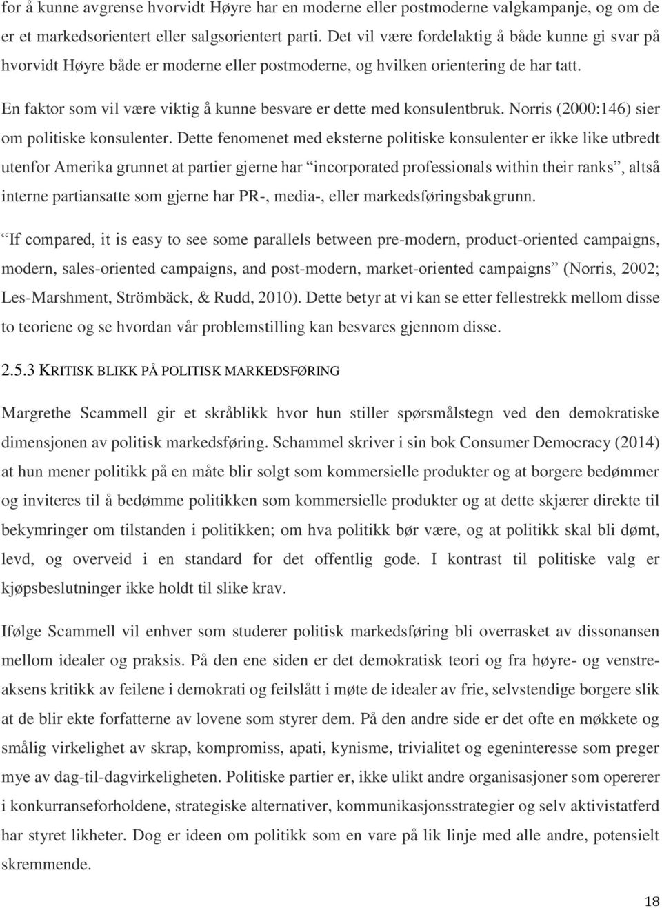 En faktor som vil være viktig å kunne besvare er dette med konsulentbruk. Norris (2000:146) sier om politiske konsulenter.