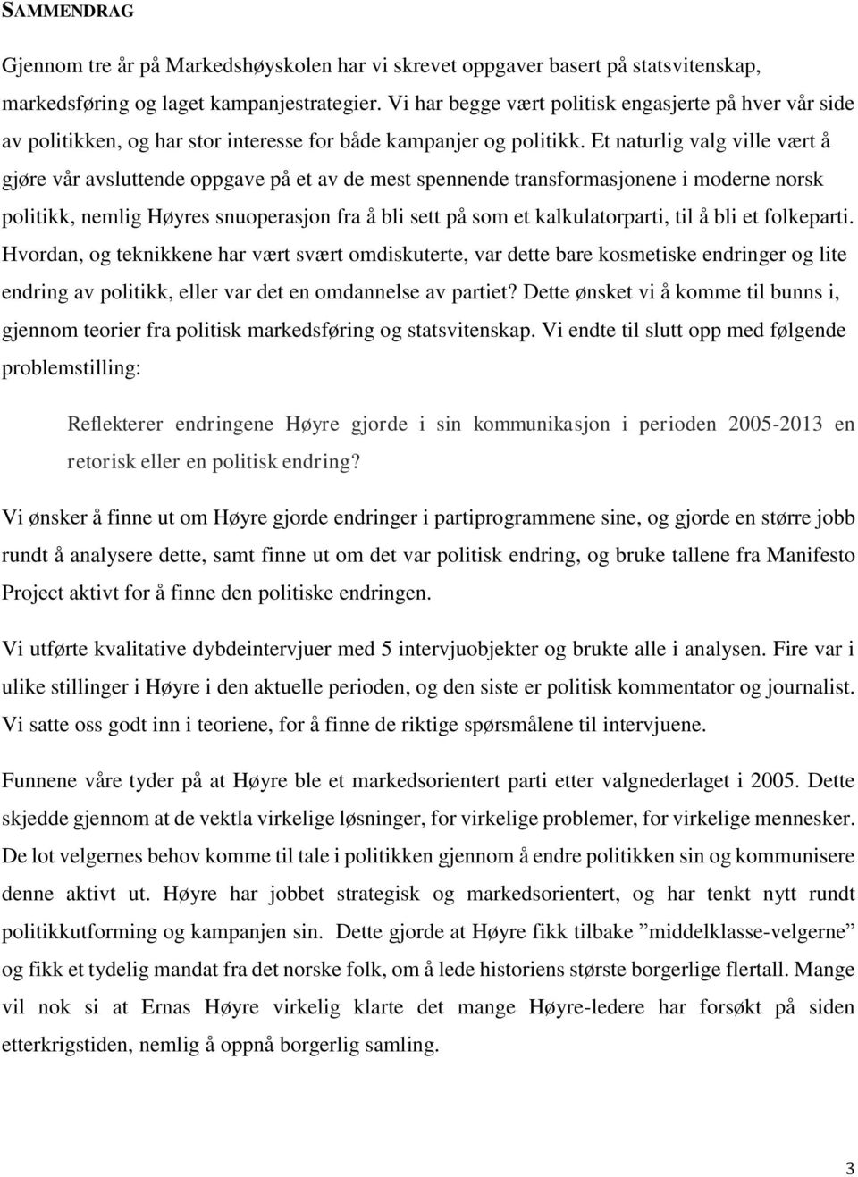 Et naturlig valg ville vært å gjøre vår avsluttende oppgave på et av de mest spennende transformasjonene i moderne norsk politikk, nemlig Høyres snuoperasjon fra å bli sett på som et kalkulatorparti,