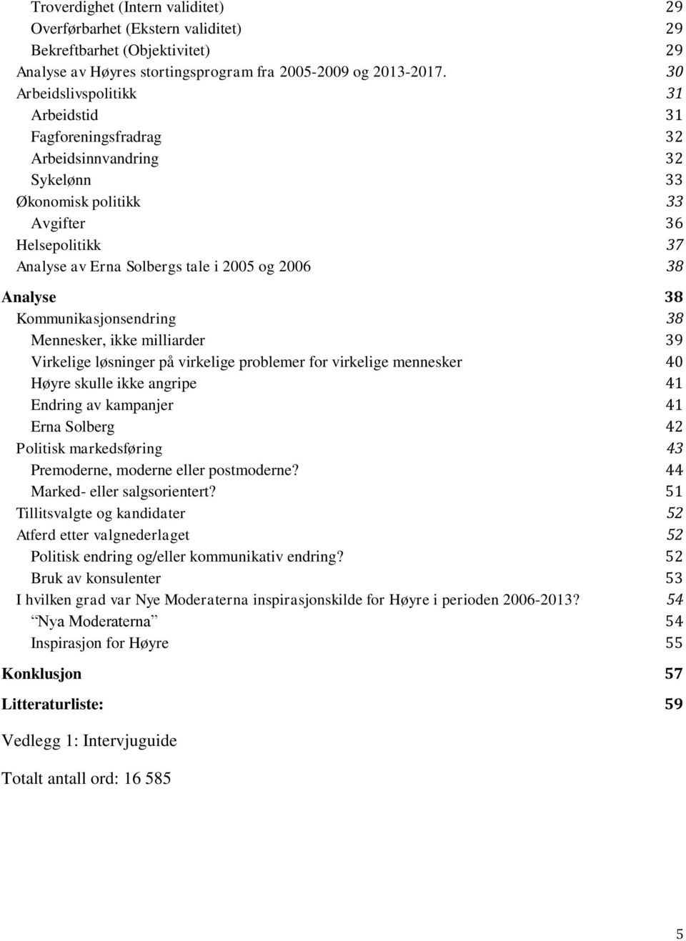 Analyse 38 Kommunikasjonsendring 38 Mennesker, ikke milliarder 39 Virkelige løsninger på virkelige problemer for virkelige mennesker 40 Høyre skulle ikke angripe 41 Endring av kampanjer 41 Erna