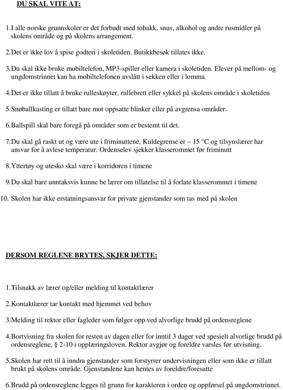 Det er ikke tillatt å bruke rulleskøyter, rullebrett eller sykkel på skolens område i skoletiden 5. Snøballkasting er tillatt bare mot oppsatte blinker eller på avgrensa områder. 6.