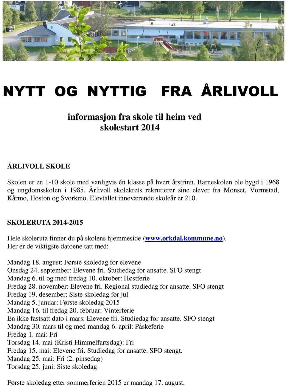 SKOLERUTA 2014-2015 Hele skoleruta finner du på skolens hjemmeside (www.orkdal.kommune.no). Her er de viktigste datoene tatt med: Mandag 18. august: Første skoledag for elevene Onsdag 24.