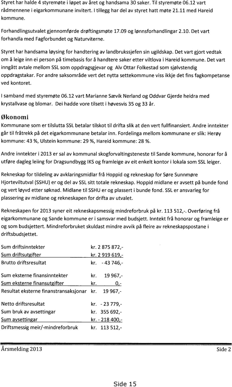 Styret har handsama løysing for handtering av landbrukssjefen sin ugildskap. Det vart gjort vedtak om å leige inn ei person på timebasis forå handtere saker etter viltlova i Hareid kommune.